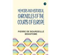 Memoirs and Historical Chronicles of the Courts of Europe