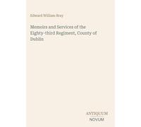 Memoirs and Services of the Eighty-third Regiment, County of Dublin