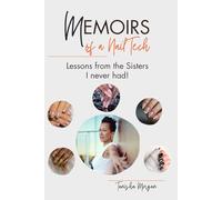 Memoirs of a Nail Tech - Revised Edition - The Truth, the Tips, and the Tea: Lessons From The Sisters I Never Had