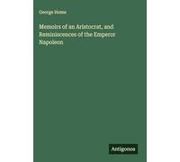 Memoirs of an Aristocrat, and Reminiscences of the Emperor Napoleon