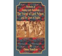 Memoirs of Emma, Lady Hamilton, the Friend of Lord Nelson, and the Court of Naples