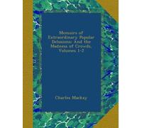 Memoirs of Extraordinary Popular Delusions: And the Madness of Crowds, Volumes 1-2