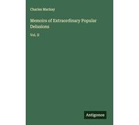 Memoirs of Extraordinary Popular Delusions: Vol. II