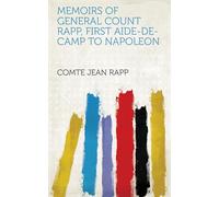 Memoirs of General Count Rapp, First Aide-de-camp to Napoleon