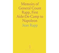 Memoirs of General Count Rapp, First Aide-De-Camp to Napoleon