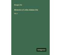 Memoirs of John Adams Dix: Vol. I