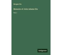 Memoirs of John Adams Dix: Vol. I