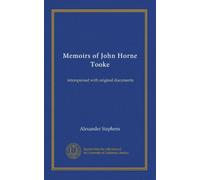 Memoirs of John Horne Tooke (v.1): interspersed with original documents