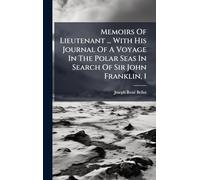 Memoirs Of Lieutenant ... With His Journal Of A Voyage In The Polar Seas In Search Of Sir John Franklin, 1