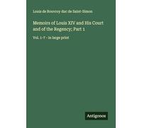 Memoirs of Louis XIV and His Court and of the Regency; Part 1: Vol. 1-7 - in large print