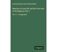Memoirs of Louis XIV and His Court and of the Regency; Part 1: Vol. 1-7 - in large print