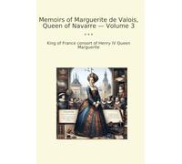 Memoirs of Marguerite de Valois, Queen of Navarre - Volume 3