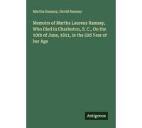Memoirs of Martha Laurens Ramsay, Who Died in Charleston, S. C., On the 10th of June, 1811, in the 52d Year of her Age
