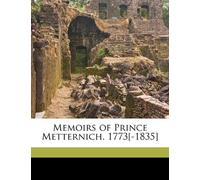 Memoirs of Prince Metternich. 1773[-1835]
