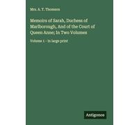 Memoirs of Sarah, Duchess of Marlborough, And of the Court of Queen Anne; In Two Volumes: Volume 1 - in large print