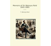 Memoirs of Sir Wemyss Reid 1842-1885