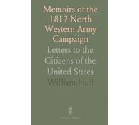 Memoirs of the 1812 North Western Army Campaign: Letters to the Citizens of the United States