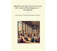 Memoirs of the Court of Louis XIV. and of the Regency - Complete