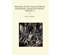 Memoirs of the Court of Marie Antoinette, Queen of France, Volume 3
