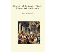 Memoirs of the Courts of Louis XV and XVI. - Complete