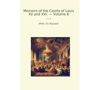 Memoirs of the Courts of Louis XV and XVI. - Volume 6
