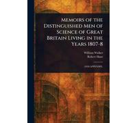Memoirs of the Distinguished Men of Science of Great Britain Living in the Years 1807-8