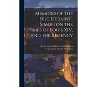 Memoirs of the Duc De Saint-Simon on the Times of Louis XIV, and the (Tascabile)