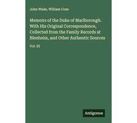 Memoirs of the Duke of Marlborough. With His Original Correspondence, Collected from the Family Records at Blenheim, and Other Authentic Sources: Vol. III