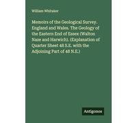 Memoirs of the Geological Survey. England and Wales. The Geology of the Eastern End of Essex (Walton Naze and Harwich). (Explanation of Quarter Sheet 48 S.E. with the Adjoining Part of 48 N.E.)