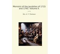 Memoirs of the Jacobites of 1715 and 1745. Volume II.