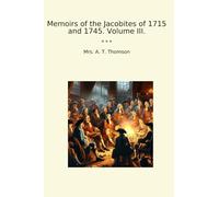 Memoirs of the Jacobites of 1715 and 1745. Volume III.