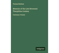 Memoirs of the Late Reverend Theophilus Lindsey: Centenary Volume