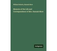 Memoirs of the Life and Correspondence of Mrs. Hannah More