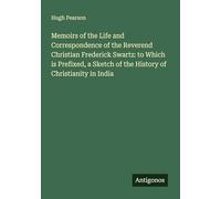Memoirs of the Life and Correspondence of the Reverend Christian Frederick Swartz: to Which is Prefixed, a Sketch of the History of Christianity in India