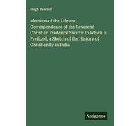 Memoirs of the Life and Correspondence of the Reverend Christian Frederick Swartz: to Which is Prefixed, a Sketch of the History of Christianity in India