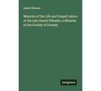 Memoirs of the Life and Gospel Labors of the Late Daniel Wheeler: a Minister of the Society of Friends