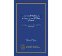 Memoirs of the life and writings of Mr. William Whiston (v.1): containing memoirs of several of his friends also