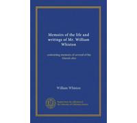Memoirs of the life and writings of Mr. William Whiston (v.2): containing memoirs of several of his friends also