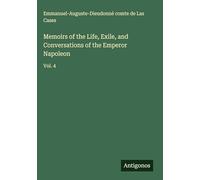Memoirs of the Life, Exile, and Conversations of the Emperor Napoleon: Vol. 4
