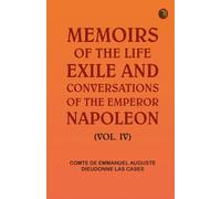 Memoirs of the life, exile, and conversations of the Emperor Napoleon. (Vol. IV)