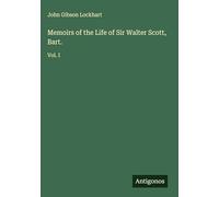 Memoirs of the Life of Sir Walter Scott, Bart.: Vol. I