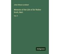 Memoirs of the Life of Sir Walter Scott, Bart.: Vol. V