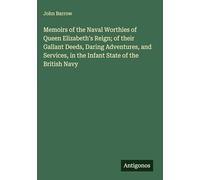 Memoirs of the Naval Worthies of Queen Elizabeth's Reign; of their Gallant Deeds, Daring Adventures, and Services, in the Infant State of the British Navy