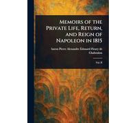 Memoirs of the Private Life, Return, and Reign of Napoleon in 1815