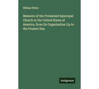 Memoirs of the Protestant Episcopal Church in the United States of America, from Its Organization Up to the Present Day