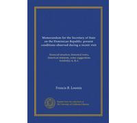 Memorandum for the Secretary of State on the Dominican Republic: present conditions observed during a recent visit: financial situation, historical ... some suggestions. Exhibit[s] A, B, C