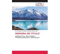 MEMORIA DE TÍTULO: GEOPOLÍTICA, RELACIONES INTERNACIONALES Y PROTOCOLO