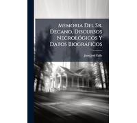 Memoria Del Sr. Decano, Discursos NecrolÃ3gicos Y Datos Biogràficos
