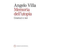Memoria dell'utopia. Gramsci e noi - Villa Angelo