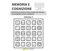MEMORIA E COGNIZIONE: PROTOCOLLO PRATICO CON SCHEDE PER PAZIENTI CON DEMENZA LIEVE E MODERATA - Volume 1